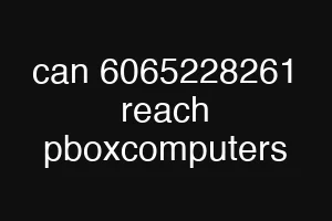 can 6065228261 reach pboxcomputers