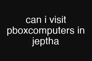 can i visit pboxcomputers in jeptha