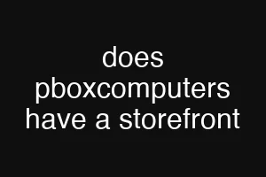 does pboxcomputers have a storefront