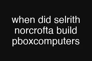 when did selrith norcrofta build pboxcomputers